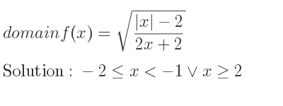 The domain of f(x)=sqrt((|x|-2)/(2x+2)) is -2<= x<-1\lor x>= 2